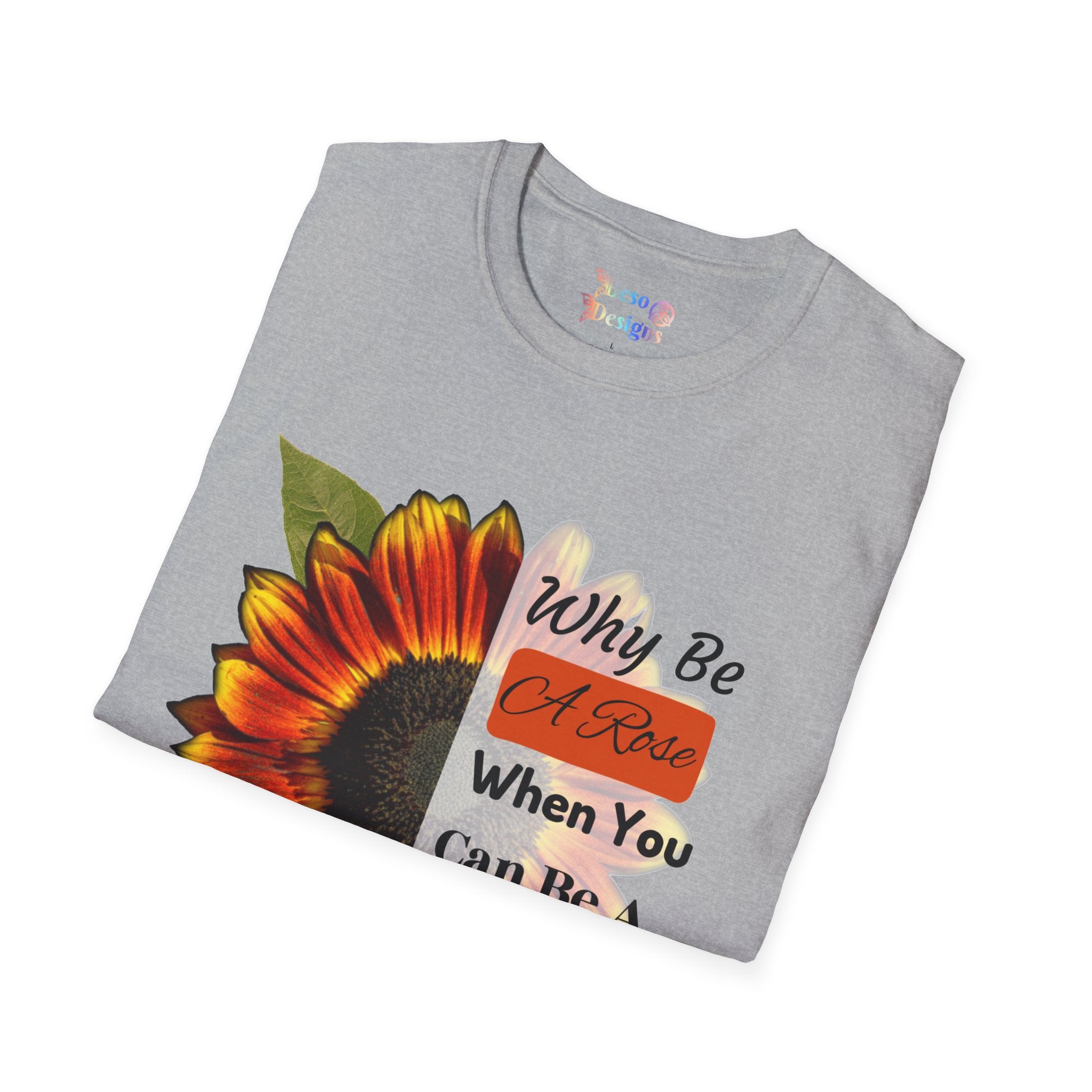 Sunflower Unisex T-Shirt - 'Why be a rose' Design
